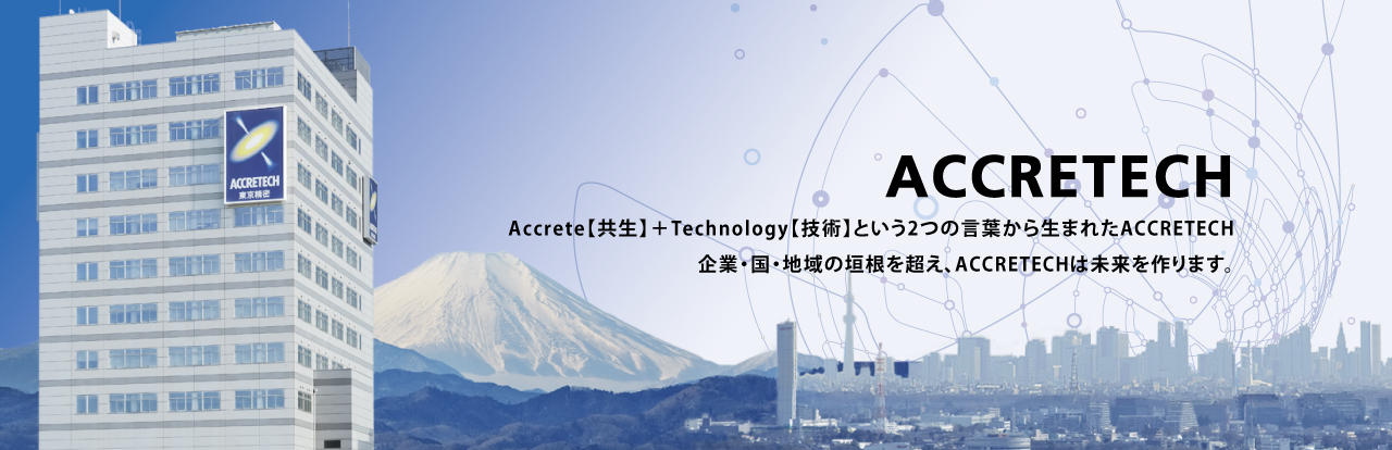 Accrete【共生】＋Technology【技術(shù)】という2つの言葉から生まれたACCRETECH 企業(yè)?國?地域の垣根を超え、ACCRETECHは未來を作ります。